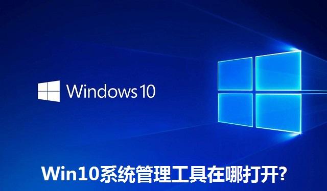 Win10系统管理工具在哪打开?Win10系统管理工具的打开方法