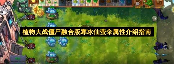 植物大战僵尸融合版寒冰仙萤伞属性介绍指南