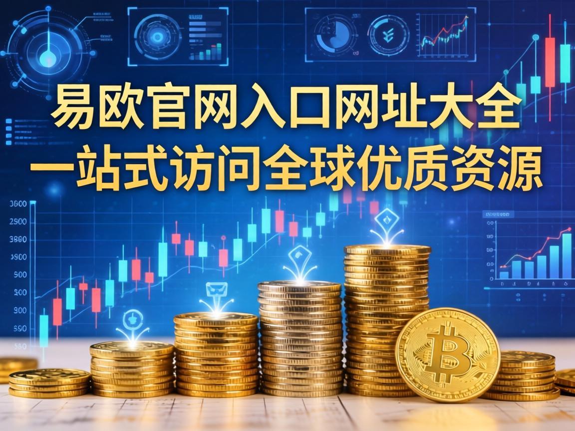 易欧官网入口网址大全，一站式访问全球优质资源