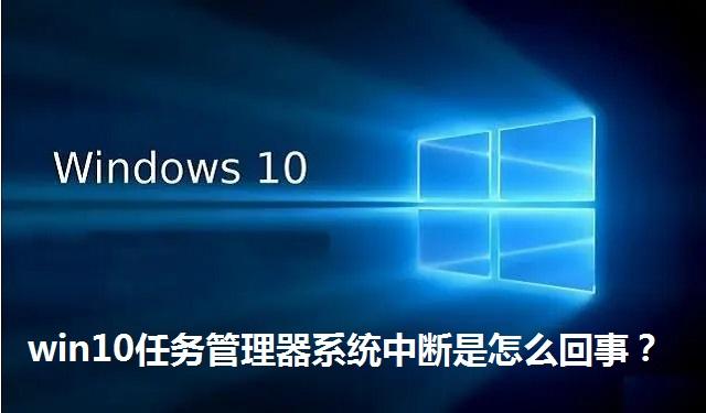 win10任务管理器系统中断是怎么回事 win10任务管理器系统中断的解决方法