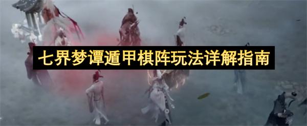 七界梦谭遁甲棋阵玩法详解指南