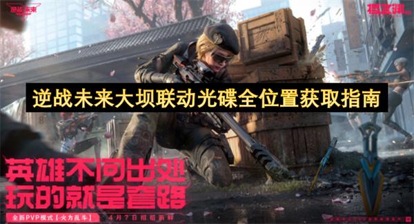 逆战未来大坝联动光碟全位置获取指南
