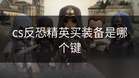 cs反恐精英买装备是哪个键