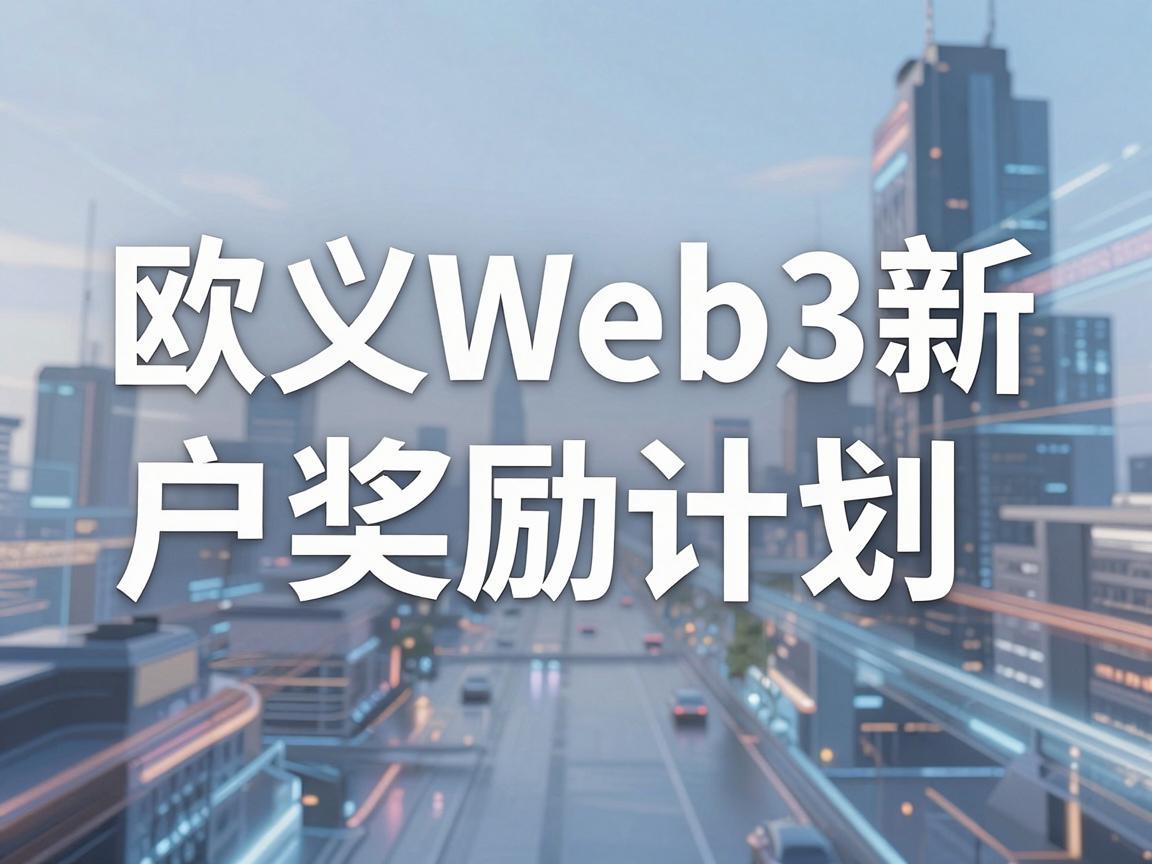 欧义Web3新用户奖励计划，探索数字世界的无限可能