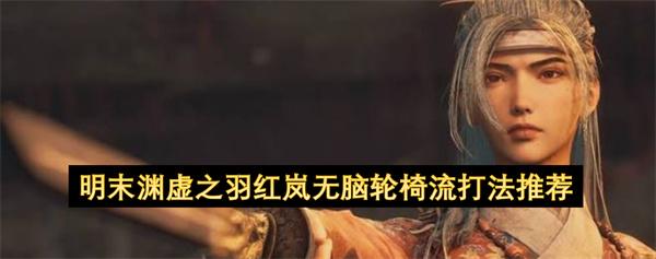 明末渊虚之羽红岚无脑轮椅流打法推荐